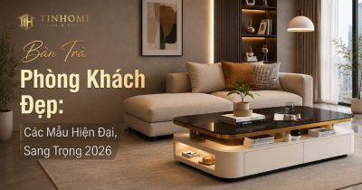 Bàn Trà Phòng Khách Đẹp: Các Mẫu Hiện Đại, Sang Trọng 2026