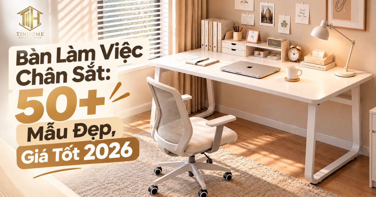 Bàn Làm Việc Chân Sắt: 50+ Mẫu Đẹp, Giá Tốt 2026