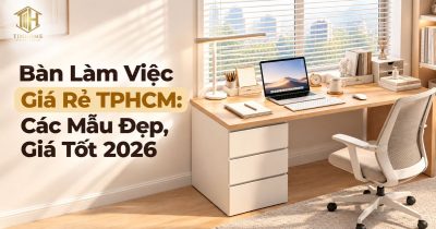 Bàn Làm Việc Giá Rẻ TPHCM: Các Mẫu Đẹp, Giá Tốt 2026