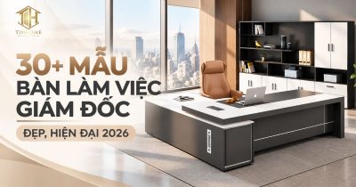 30+ Mẫu Bàn Làm Việc Giám Đốc Đẹp, Hiện Đại 2026